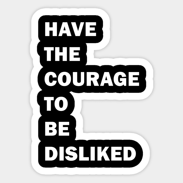 HAVE THE COURAGE TO BE DISLIKED - motivation quote Sticker by DRkaoata